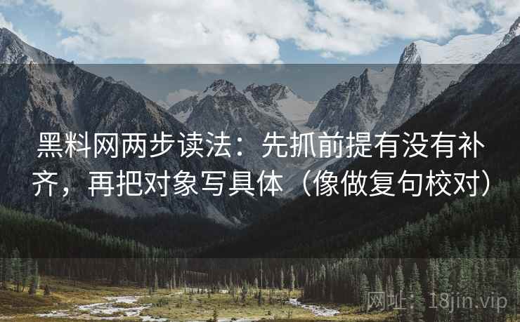 黑料网两步读法：先抓前提有没有补齐，再把对象写具体（像做复句校对）