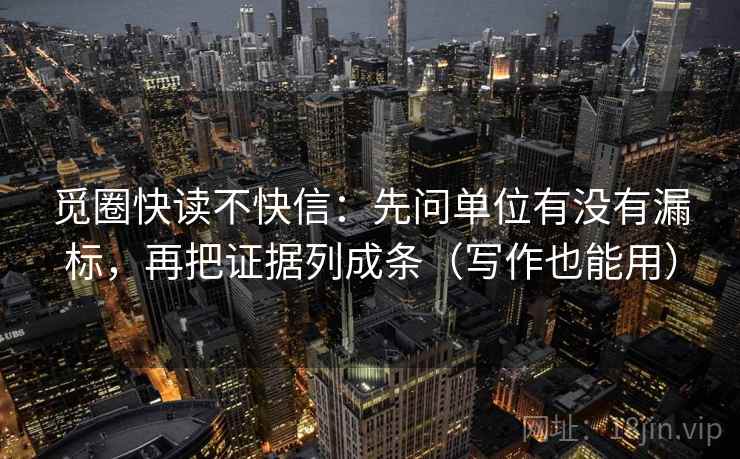 觅圈快读不快信：先问单位有没有漏标，再把证据列成条（写作也能用）